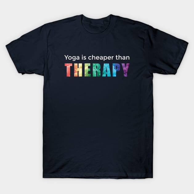 Yoga is cheaper than therapy T-Shirt by yayo99